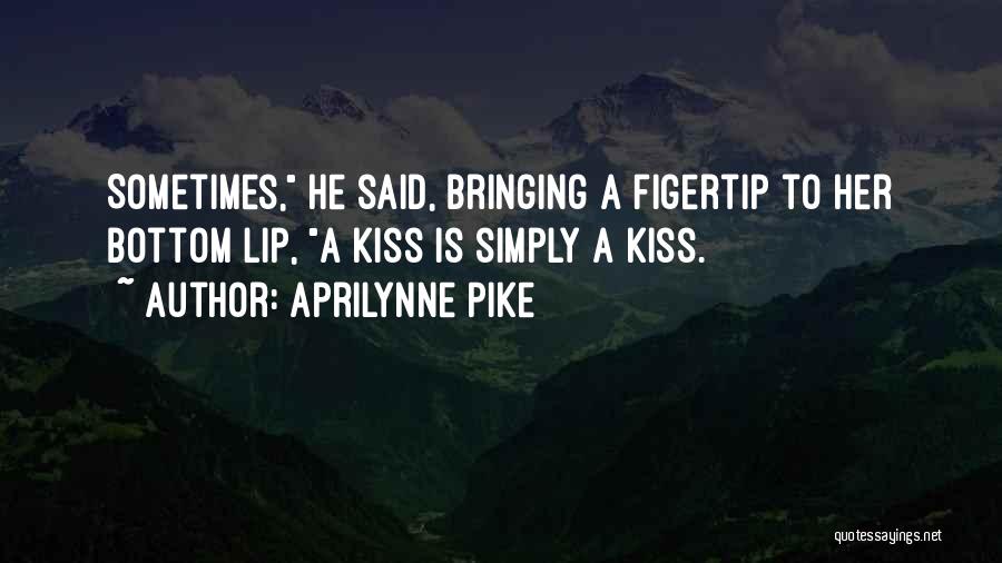 Aprilynne Pike Quotes: Sometimes, He Said, Bringing A Figertip To Her Bottom Lip, A Kiss Is Simply A Kiss.