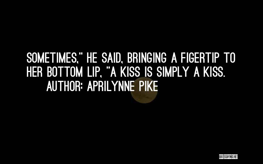 Aprilynne Pike Quotes: Sometimes, He Said, Bringing A Figertip To Her Bottom Lip, A Kiss Is Simply A Kiss.