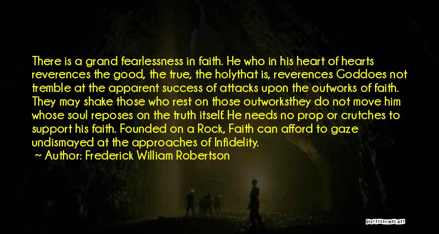 Frederick William Robertson Quotes: There Is A Grand Fearlessness In Faith. He Who In His Heart Of Hearts Reverences The Good, The True, The