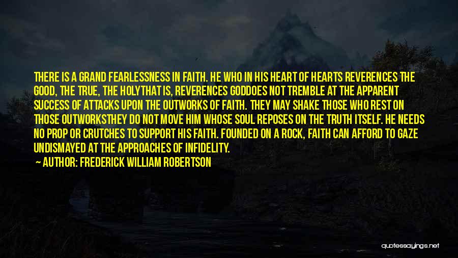 Frederick William Robertson Quotes: There Is A Grand Fearlessness In Faith. He Who In His Heart Of Hearts Reverences The Good, The True, The