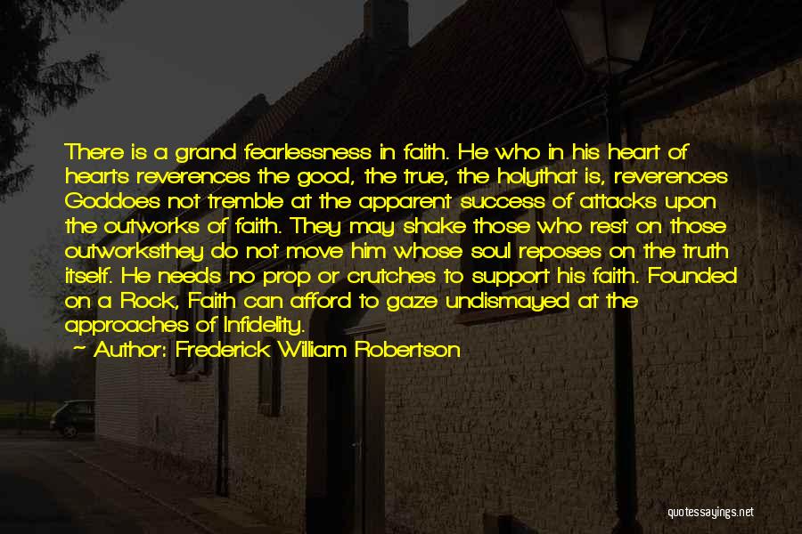 Frederick William Robertson Quotes: There Is A Grand Fearlessness In Faith. He Who In His Heart Of Hearts Reverences The Good, The True, The