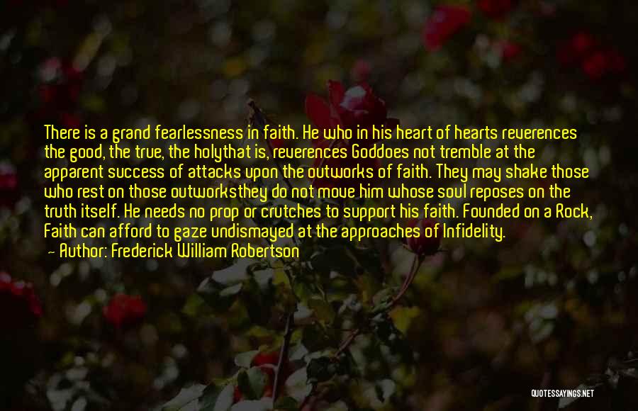 Frederick William Robertson Quotes: There Is A Grand Fearlessness In Faith. He Who In His Heart Of Hearts Reverences The Good, The True, The