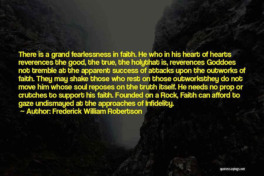 Frederick William Robertson Quotes: There Is A Grand Fearlessness In Faith. He Who In His Heart Of Hearts Reverences The Good, The True, The