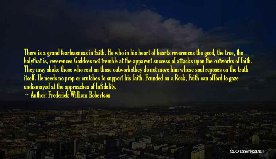 Frederick William Robertson Quotes: There Is A Grand Fearlessness In Faith. He Who In His Heart Of Hearts Reverences The Good, The True, The