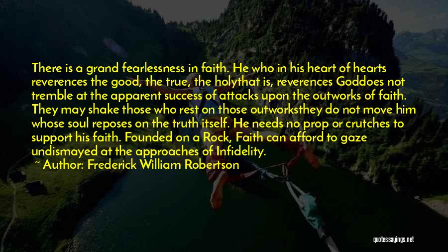 Frederick William Robertson Quotes: There Is A Grand Fearlessness In Faith. He Who In His Heart Of Hearts Reverences The Good, The True, The