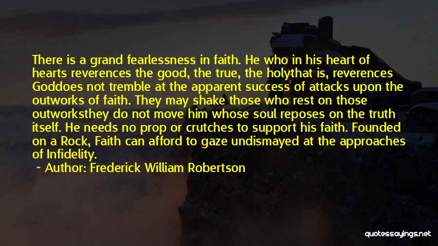 Frederick William Robertson Quotes: There Is A Grand Fearlessness In Faith. He Who In His Heart Of Hearts Reverences The Good, The True, The