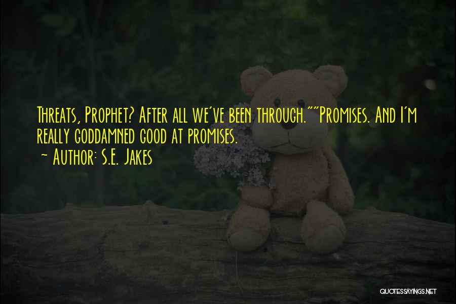 S.E. Jakes Quotes: Threats, Prophet? After All We've Been Through.promises. And I'm Really Goddamned Good At Promises.