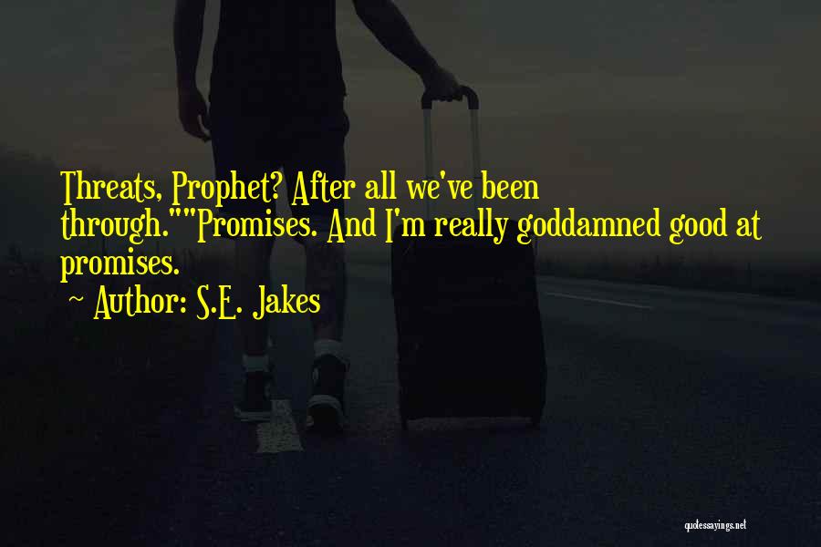 S.E. Jakes Quotes: Threats, Prophet? After All We've Been Through.promises. And I'm Really Goddamned Good At Promises.