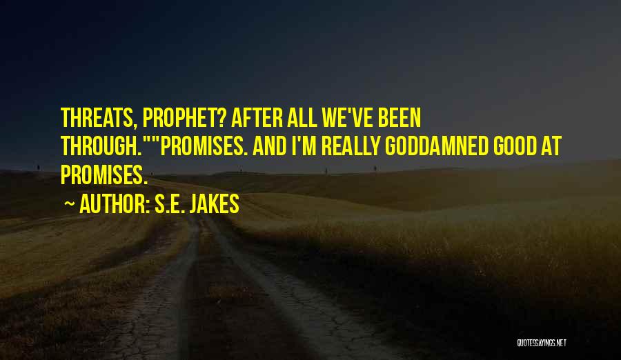 S.E. Jakes Quotes: Threats, Prophet? After All We've Been Through.promises. And I'm Really Goddamned Good At Promises.