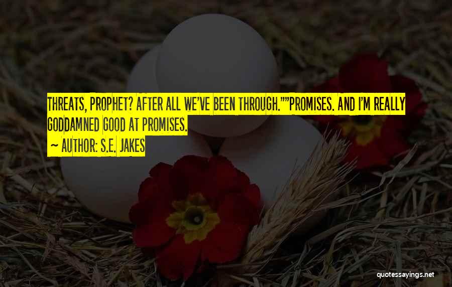 S.E. Jakes Quotes: Threats, Prophet? After All We've Been Through.promises. And I'm Really Goddamned Good At Promises.