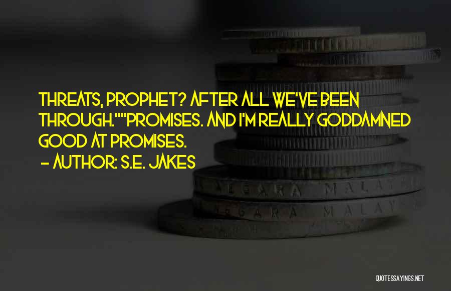 S.E. Jakes Quotes: Threats, Prophet? After All We've Been Through.promises. And I'm Really Goddamned Good At Promises.