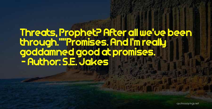 S.E. Jakes Quotes: Threats, Prophet? After All We've Been Through.promises. And I'm Really Goddamned Good At Promises.