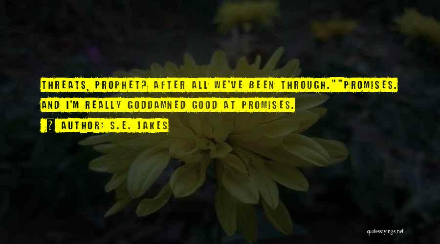 S.E. Jakes Quotes: Threats, Prophet? After All We've Been Through.promises. And I'm Really Goddamned Good At Promises.