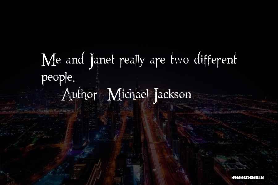 Michael Jackson Quotes: Me And Janet Really Are Two Different People.