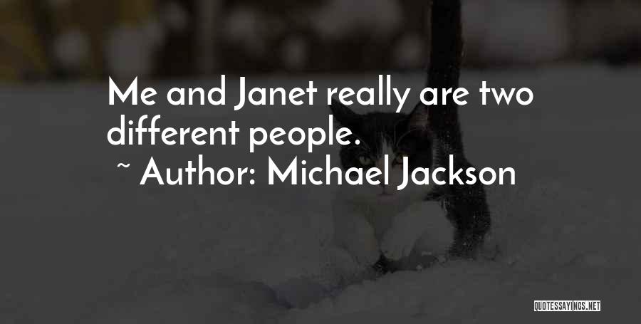 Michael Jackson Quotes: Me And Janet Really Are Two Different People.