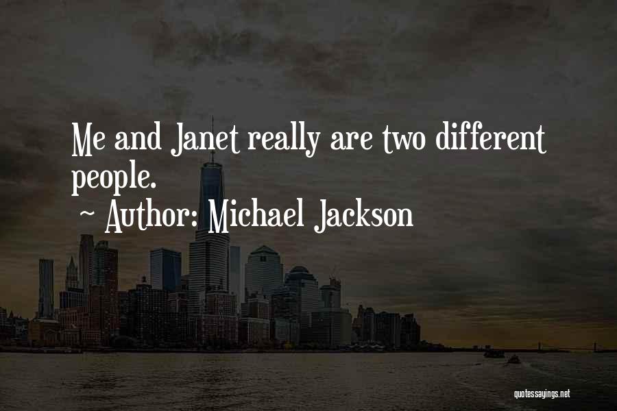 Michael Jackson Quotes: Me And Janet Really Are Two Different People.