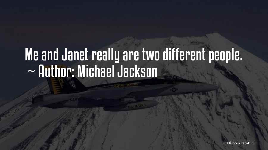 Michael Jackson Quotes: Me And Janet Really Are Two Different People.