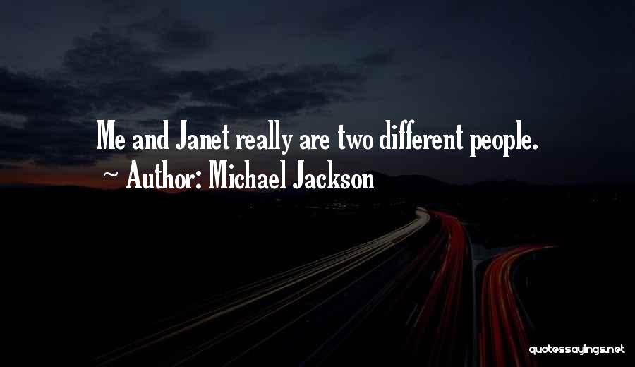 Michael Jackson Quotes: Me And Janet Really Are Two Different People.