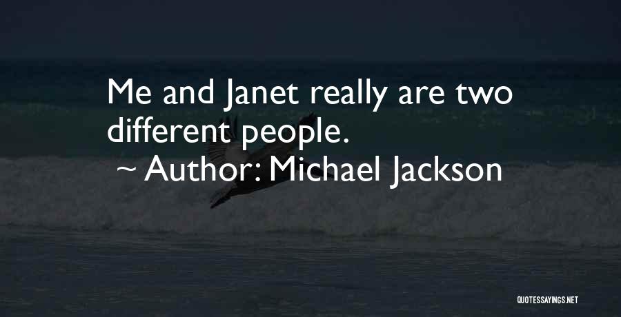 Michael Jackson Quotes: Me And Janet Really Are Two Different People.