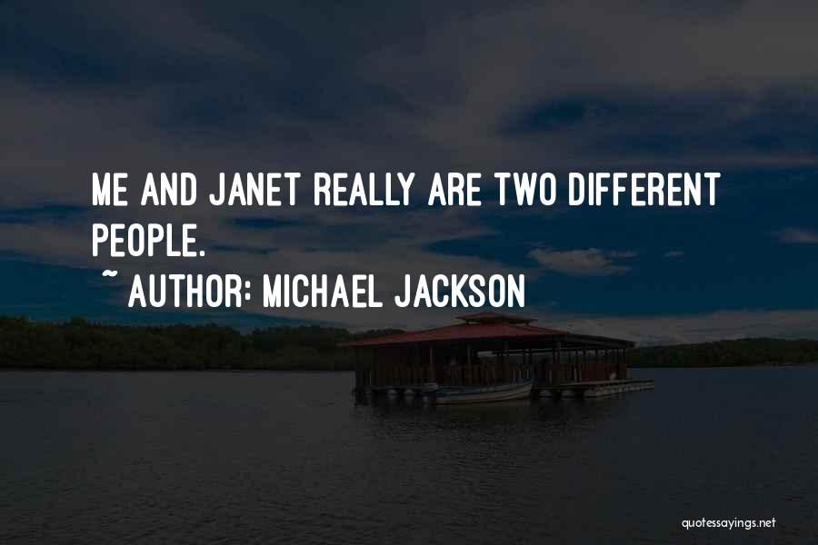 Michael Jackson Quotes: Me And Janet Really Are Two Different People.
