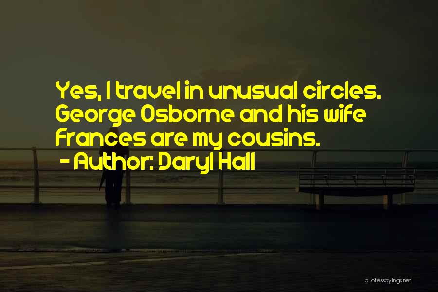 Daryl Hall Quotes: Yes, I Travel In Unusual Circles. George Osborne And His Wife Frances Are My Cousins.