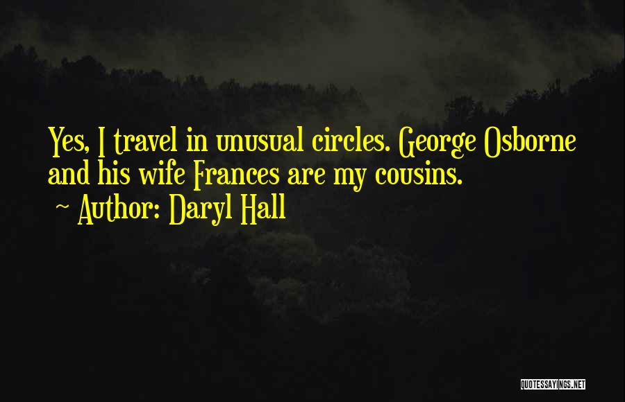 Daryl Hall Quotes: Yes, I Travel In Unusual Circles. George Osborne And His Wife Frances Are My Cousins.