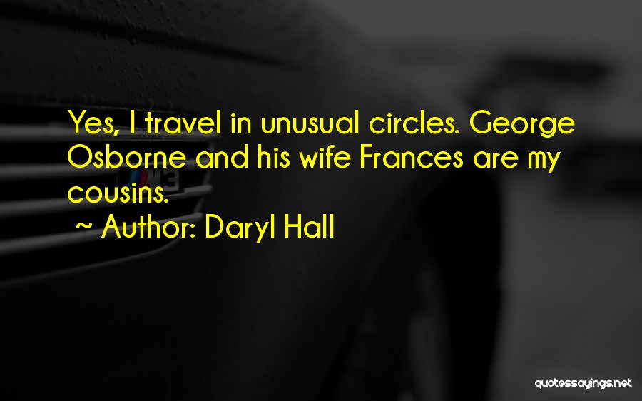 Daryl Hall Quotes: Yes, I Travel In Unusual Circles. George Osborne And His Wife Frances Are My Cousins.