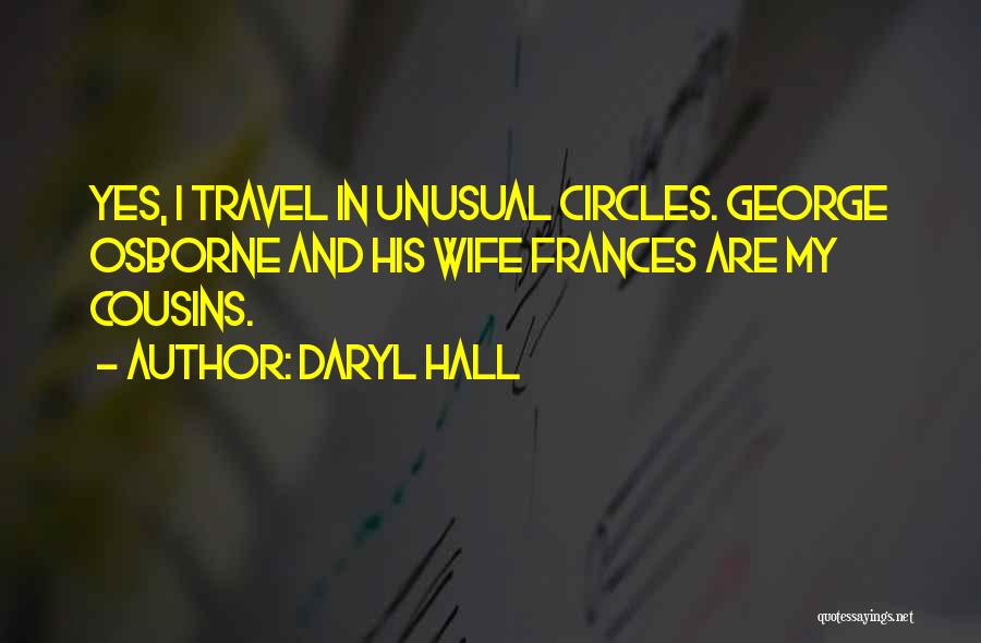 Daryl Hall Quotes: Yes, I Travel In Unusual Circles. George Osborne And His Wife Frances Are My Cousins.
