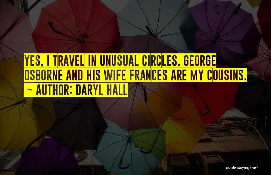 Daryl Hall Quotes: Yes, I Travel In Unusual Circles. George Osborne And His Wife Frances Are My Cousins.