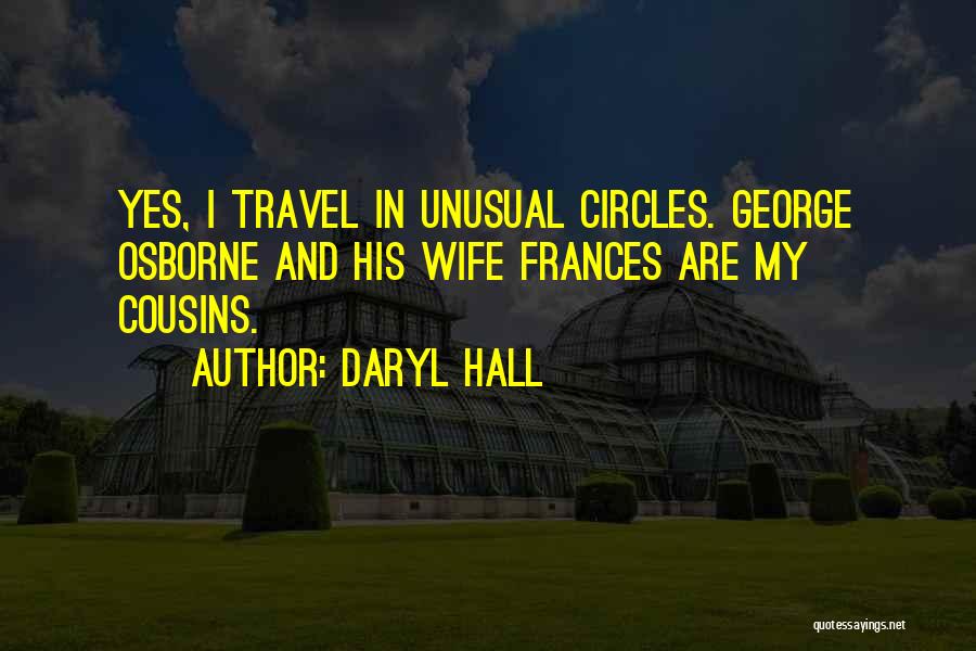 Daryl Hall Quotes: Yes, I Travel In Unusual Circles. George Osborne And His Wife Frances Are My Cousins.