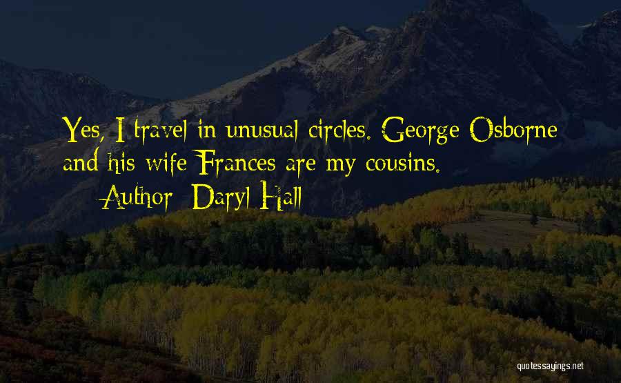 Daryl Hall Quotes: Yes, I Travel In Unusual Circles. George Osborne And His Wife Frances Are My Cousins.