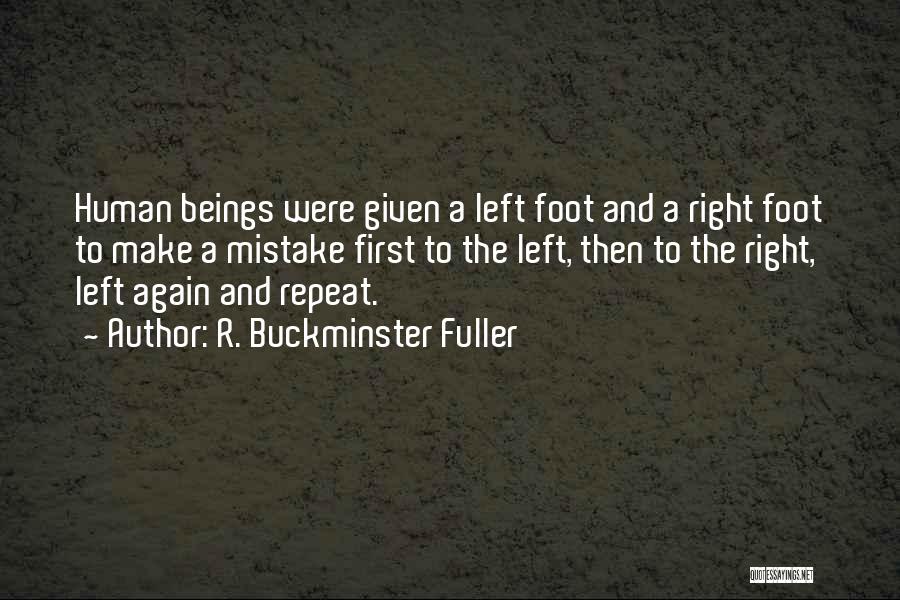 R. Buckminster Fuller Quotes: Human Beings Were Given A Left Foot And A Right Foot To Make A Mistake First To The Left, Then