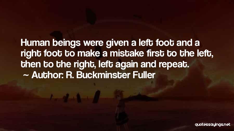 R. Buckminster Fuller Quotes: Human Beings Were Given A Left Foot And A Right Foot To Make A Mistake First To The Left, Then