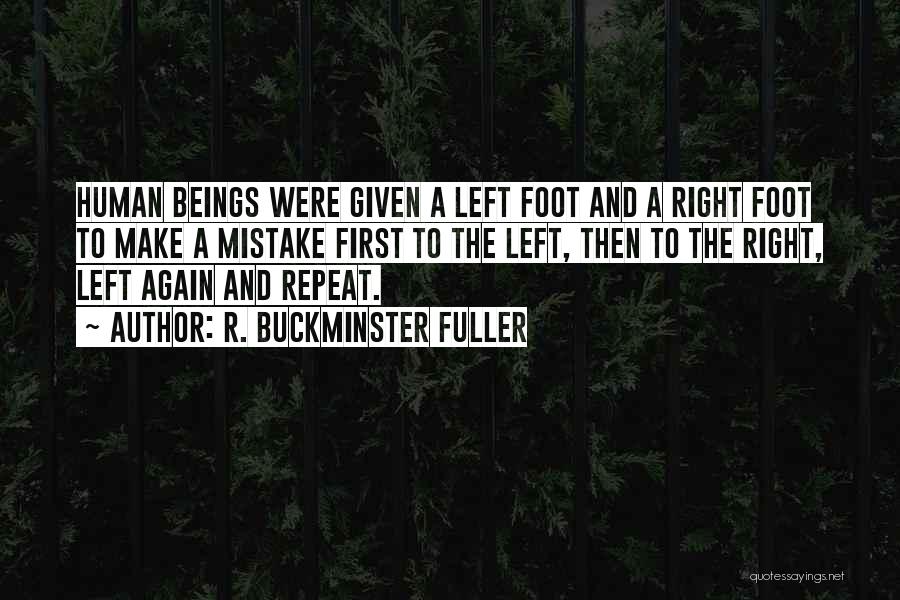 R. Buckminster Fuller Quotes: Human Beings Were Given A Left Foot And A Right Foot To Make A Mistake First To The Left, Then