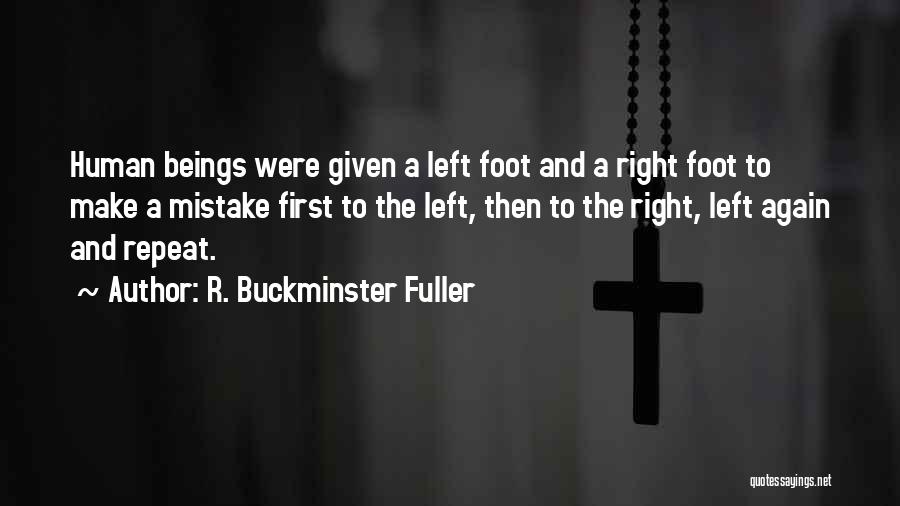 R. Buckminster Fuller Quotes: Human Beings Were Given A Left Foot And A Right Foot To Make A Mistake First To The Left, Then