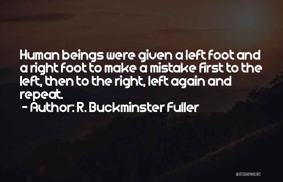 R. Buckminster Fuller Quotes: Human Beings Were Given A Left Foot And A Right Foot To Make A Mistake First To The Left, Then