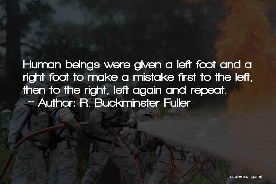 R. Buckminster Fuller Quotes: Human Beings Were Given A Left Foot And A Right Foot To Make A Mistake First To The Left, Then