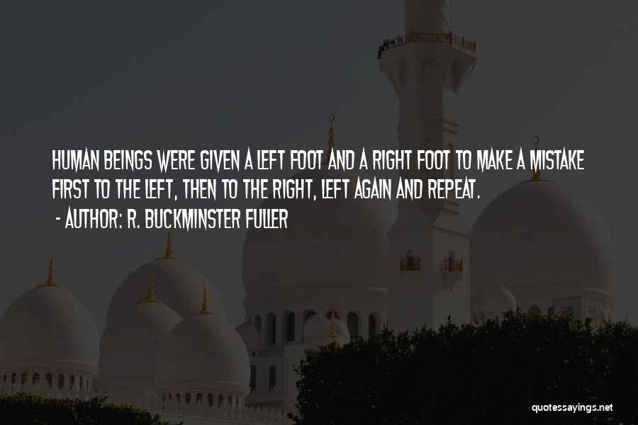 R. Buckminster Fuller Quotes: Human Beings Were Given A Left Foot And A Right Foot To Make A Mistake First To The Left, Then