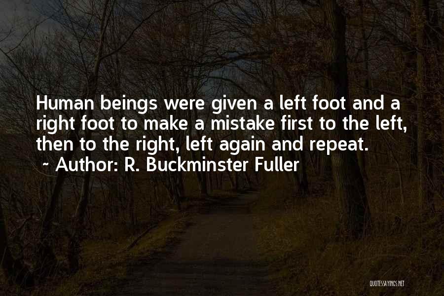 R. Buckminster Fuller Quotes: Human Beings Were Given A Left Foot And A Right Foot To Make A Mistake First To The Left, Then