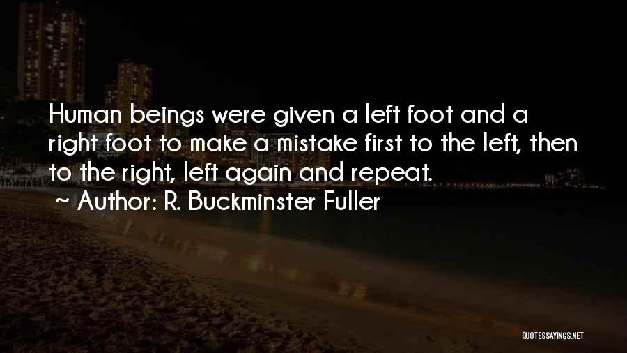 R. Buckminster Fuller Quotes: Human Beings Were Given A Left Foot And A Right Foot To Make A Mistake First To The Left, Then