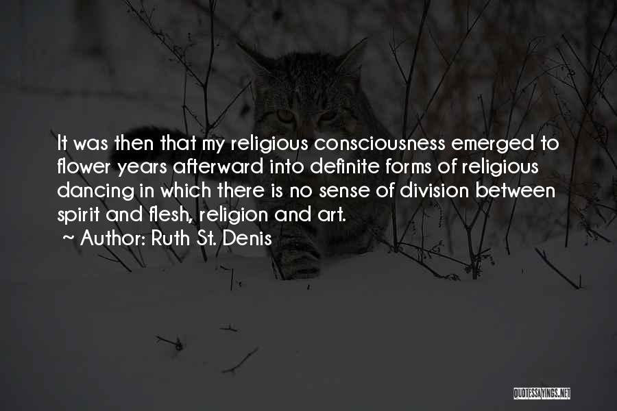Ruth St. Denis Quotes: It Was Then That My Religious Consciousness Emerged To Flower Years Afterward Into Definite Forms Of Religious Dancing In Which