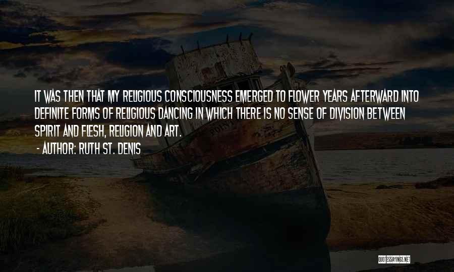 Ruth St. Denis Quotes: It Was Then That My Religious Consciousness Emerged To Flower Years Afterward Into Definite Forms Of Religious Dancing In Which