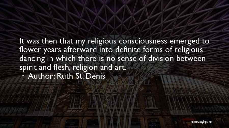 Ruth St. Denis Quotes: It Was Then That My Religious Consciousness Emerged To Flower Years Afterward Into Definite Forms Of Religious Dancing In Which