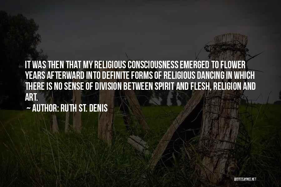 Ruth St. Denis Quotes: It Was Then That My Religious Consciousness Emerged To Flower Years Afterward Into Definite Forms Of Religious Dancing In Which