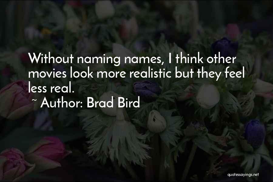 Brad Bird Quotes: Without Naming Names, I Think Other Movies Look More Realistic But They Feel Less Real.