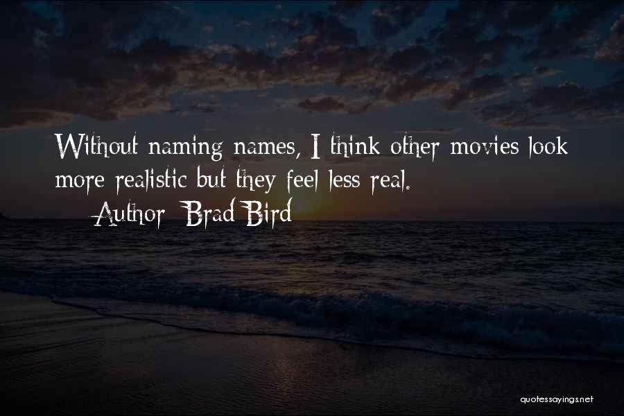 Brad Bird Quotes: Without Naming Names, I Think Other Movies Look More Realistic But They Feel Less Real.