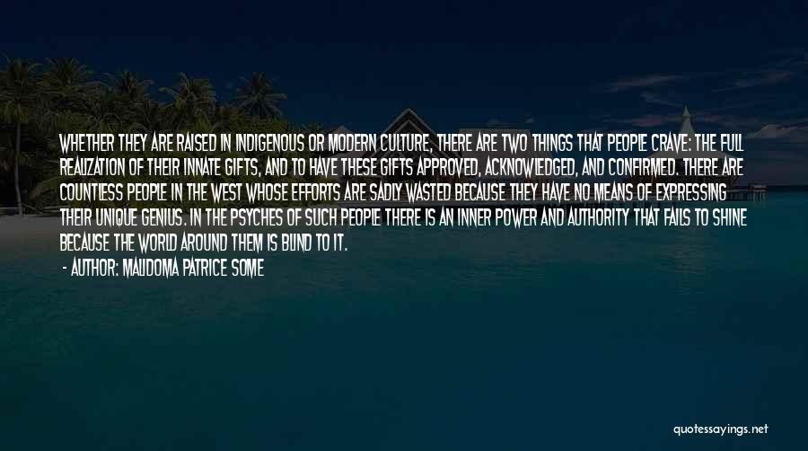 Malidoma Patrice Some Quotes: Whether They Are Raised In Indigenous Or Modern Culture, There Are Two Things That People Crave: The Full Realization Of