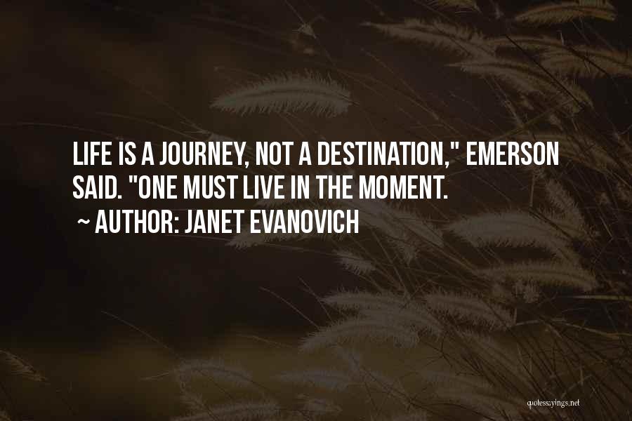 Janet Evanovich Quotes: Life Is A Journey, Not A Destination, Emerson Said. One Must Live In The Moment.