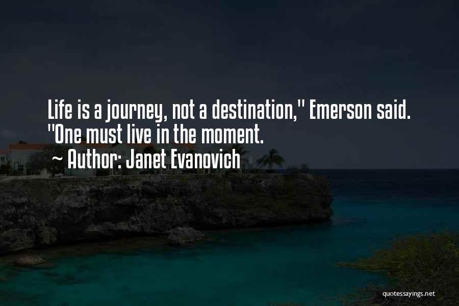 Janet Evanovich Quotes: Life Is A Journey, Not A Destination, Emerson Said. One Must Live In The Moment.