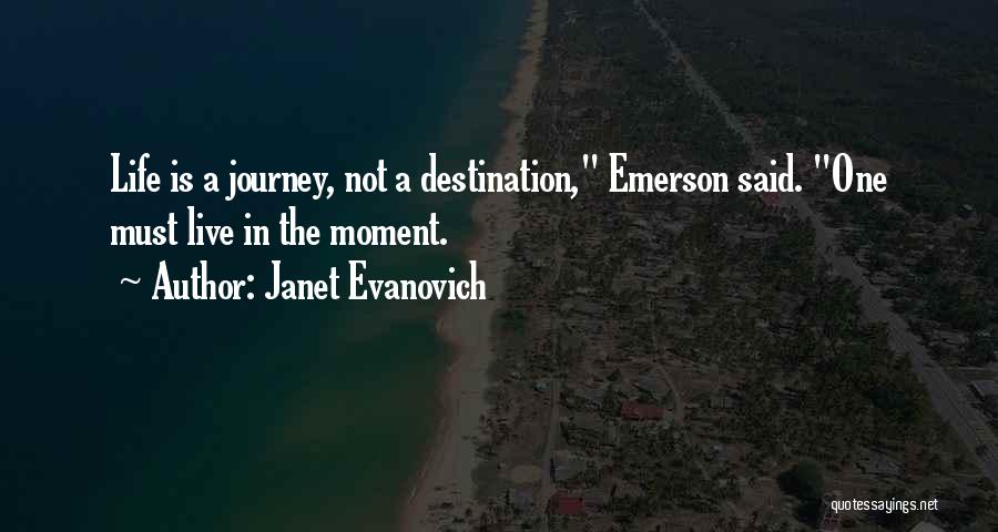 Janet Evanovich Quotes: Life Is A Journey, Not A Destination, Emerson Said. One Must Live In The Moment.